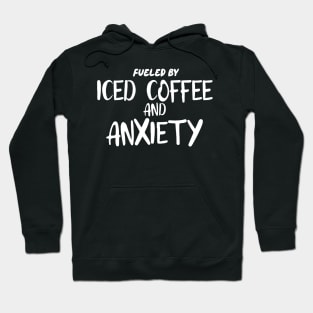 Fueled by Iced Coffee and Anxiety Hoodie